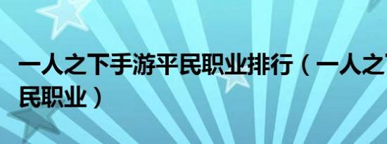 一人之下手游平民职业排行（一人之下手游平民职业）