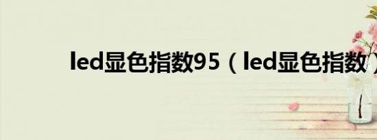 led显色指数95（led显色指数）
