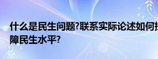 什么是民生问题?联系实际论述如何提高和保障民生水平?