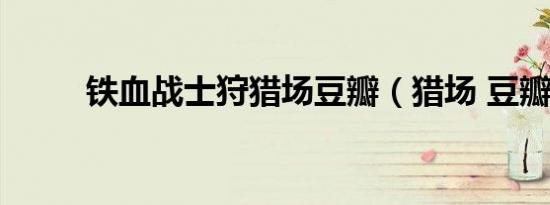 铁血战士狩猎场豆瓣（猎场 豆瓣）