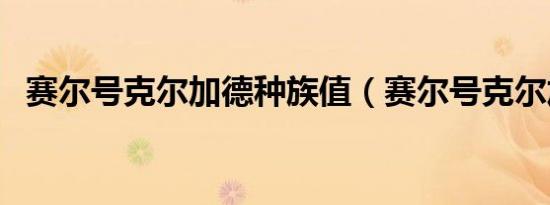 赛尔号克尔加德种族值（赛尔号克尔加德）