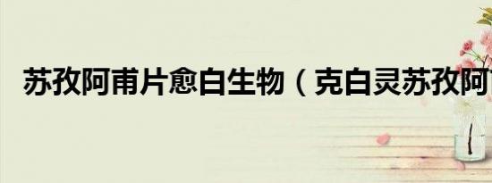 苏孜阿甫片愈白生物（克白灵苏孜阿甫片）