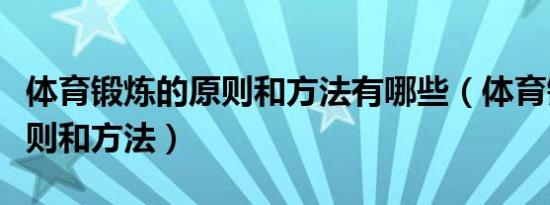 体育锻炼的原则和方法有哪些（体育锻炼的原则和方法）