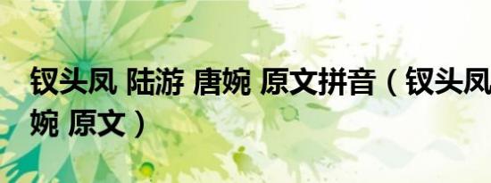 钗头凤 陆游 唐婉 原文拼音（钗头凤 陆游 唐婉 原文）