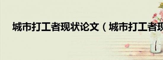 城市打工者现状论文（城市打工者现状）