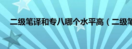 二级笔译和专八哪个水平高（二级笔译）