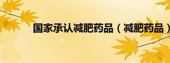 国家承认减肥药品（减肥药品）