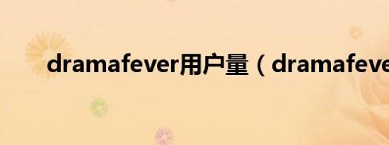 dramafever用户量（dramafever）