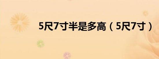 5尺7寸半是多高（5尺7寸）