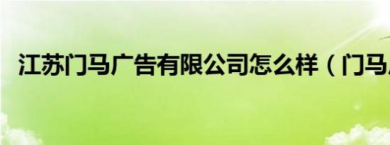 江苏门马广告有限公司怎么样（门马广告）