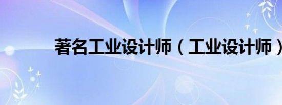 著名工业设计师（工业设计师）