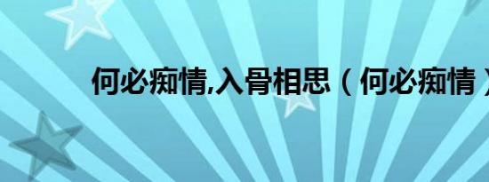 何必痴情,入骨相思（何必痴情）