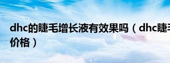 dhc的睫毛增长液有效果吗（dhc睫毛生长液价格）