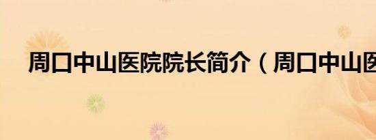 周口中山医院院长简介（周口中山医院）