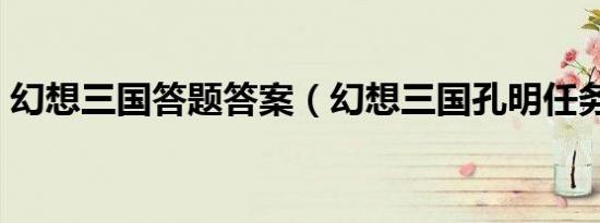 幻想三国答题答案（幻想三国孔明任务答案）