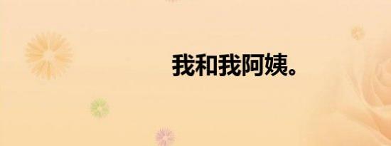 我和我阿姨。