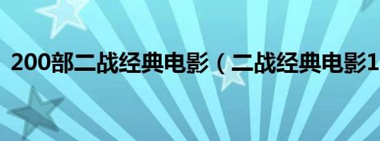 200部二战经典电影（二战经典电影100部）