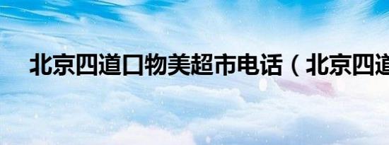北京四道口物美超市电话（北京四道口）