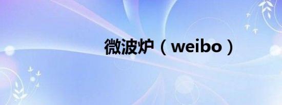 微波炉（weibo）