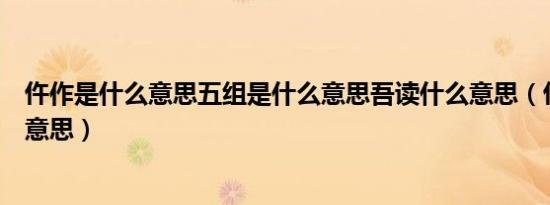 仵作是什么意思五组是什么意思吾读什么意思（仵作是什么意思）
