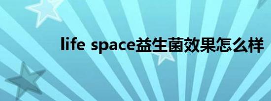 life space益生菌效果怎么样