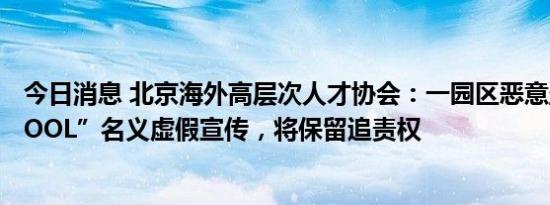 今日消息 北京海外高层次人才协会：一园区恶意盗用“HICOOL”名义虚假宣传，将保留追责权