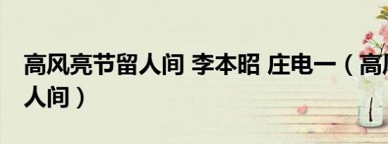 高风亮节留人间 李本昭 庄电一（高风亮节留人间）