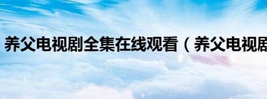 养父电视剧全集在线观看（养父电视剧全集）