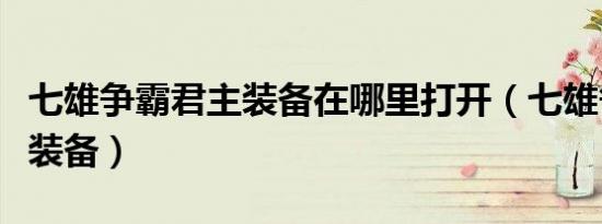 七雄争霸君主装备在哪里打开（七雄争霸君主装备）