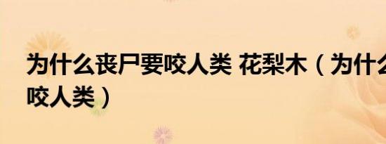 为什么丧尸要咬人类 花梨木（为什么丧尸要咬人类）
