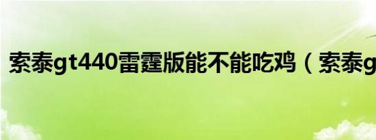 索泰gt440雷霆版能不能吃鸡（索泰gt430）