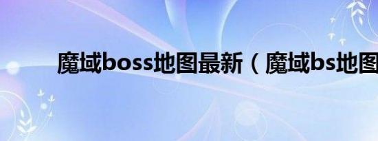 魔域boss地图最新（魔域bs地图）