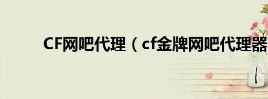 CF网吧代理（cf金牌网吧代理器）