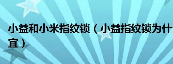 小益和小米指纹锁（小益指纹锁为什么这么便宜）