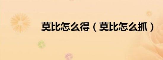 莫比怎么得（莫比怎么抓）