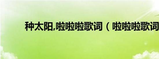 种太阳,啦啦啦歌词（啦啦啦歌词）