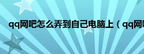 qq网吧怎么弄到自己电脑上（qq网吧ip）