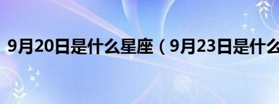 9月20日是什么星座（9月23日是什么星座）