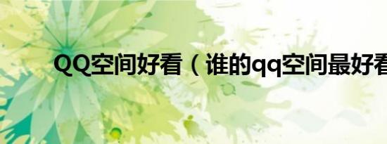 QQ空间好看（谁的qq空间最好看）