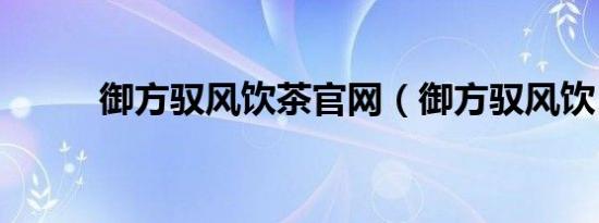 御方驭风饮茶官网（御方驭风饮）