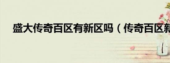 盛大传奇百区有新区吗（传奇百区新区）