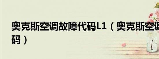 奥克斯空调故障代码L1（奥克斯空调故障代码）