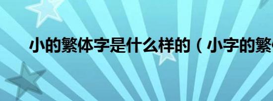 小的繁体字是什么样的（小字的繁体）