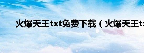 火爆天王txt免费下载（火爆天王txt）
