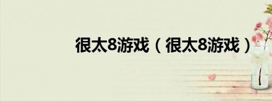 很太8游戏（很太8游戏）