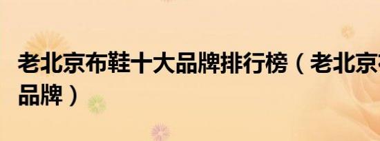 老北京布鞋十大品牌排行榜（老北京布鞋十大品牌）