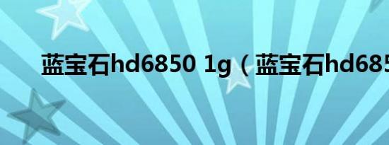 蓝宝石hd6850 1g（蓝宝石hd6850）