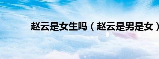 赵云是女生吗（赵云是男是女）