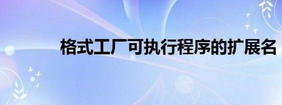 格式工厂可执行程序的扩展名
