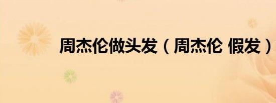 周杰伦做头发（周杰伦 假发）